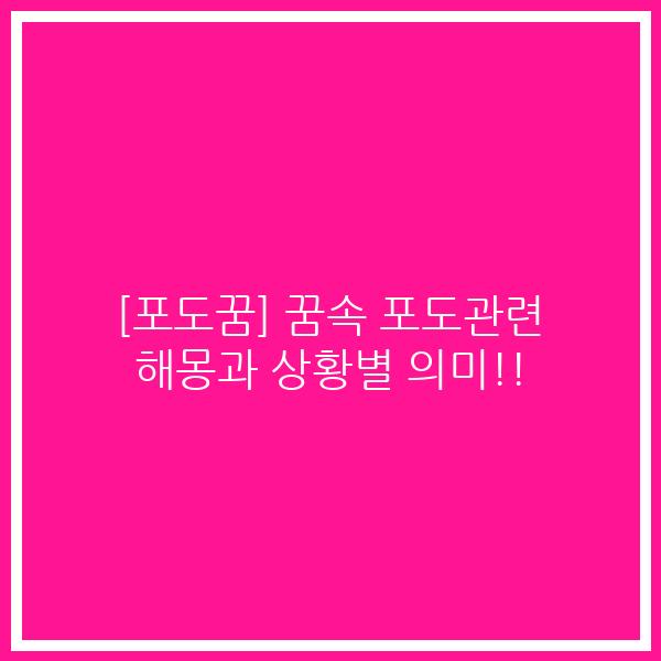 [포도꿈] 꿈속 포도관련 해몽과 상황별 의미!!