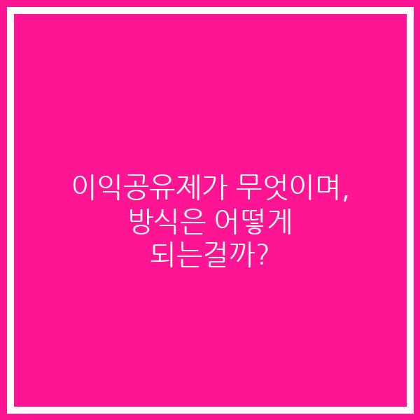 이익공유제가 무엇이며, 방식은 어떻게 되는걸까?