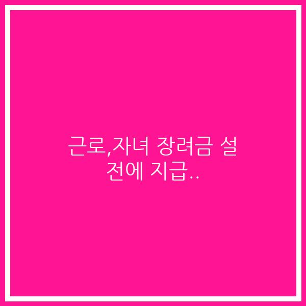 근로,자녀 장려금 설 전에 지급..
