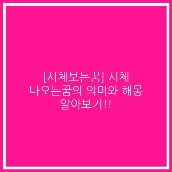 [시체보는꿈] 시체 나오는꿈의 의미와 해몽 알아보기!!