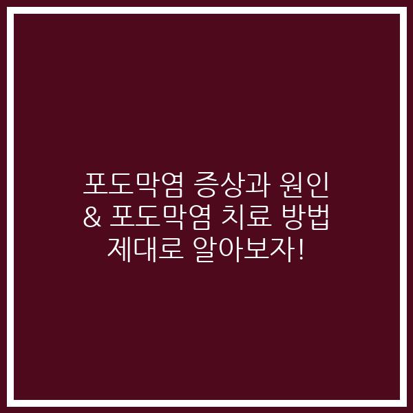 포도막염 증상과 원인 & 포도막염 치료 방법 제대로 알아보자!
