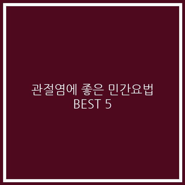 관절염에 좋은 민간요법 BEST 5