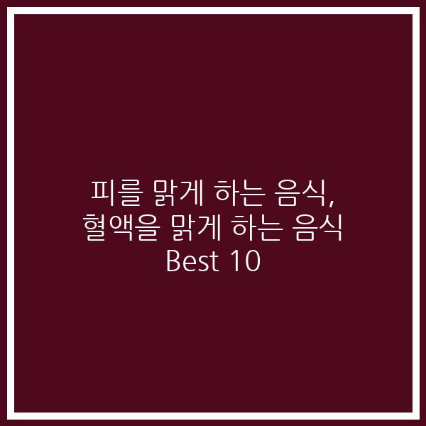 피를 맑게 하는 음식, 혈액을 맑게 하는 음식 Best 10