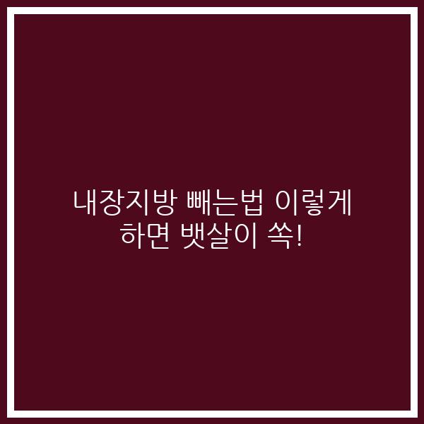 내장지방 빼는법 이렇게 하면 뱃살이 쏙!