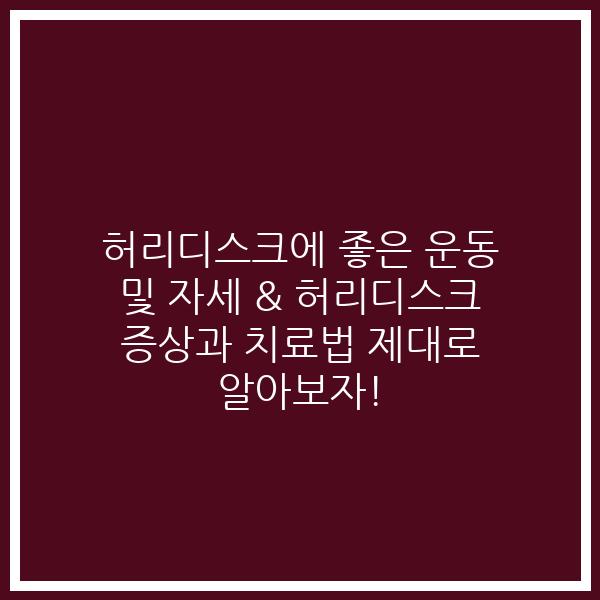 허리디스크에 좋은 운동 및 자세 & 허리디스크 증상과 치료법 제대로 알아보자!