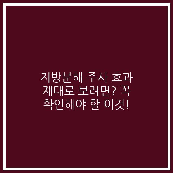 지방분해 주사 효과 제대로 보려면? 꼭 확인해야 할 이것!