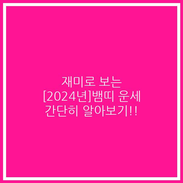 재미로 보는 [2024년]뱀띠 운세 간단히 알아보기!!