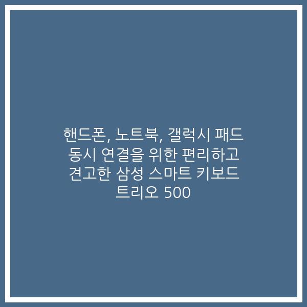 핸드폰, 노트북, 갤럭시 패드 동시 연결을 위한 편리하고 견고한 삼성 스마트 키보드 트리오 500