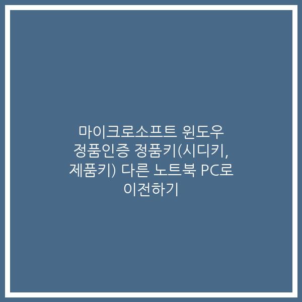 마이크로소프트 윈도우 정품인증 정품키(시디키, 제품키) 다른 노트북 PC로 이전하기