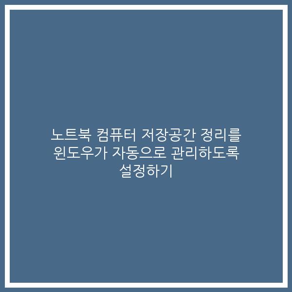 노트북 컴퓨터 저장공간 정리를 윈도우가 자동으로 관리하도록 설정하기