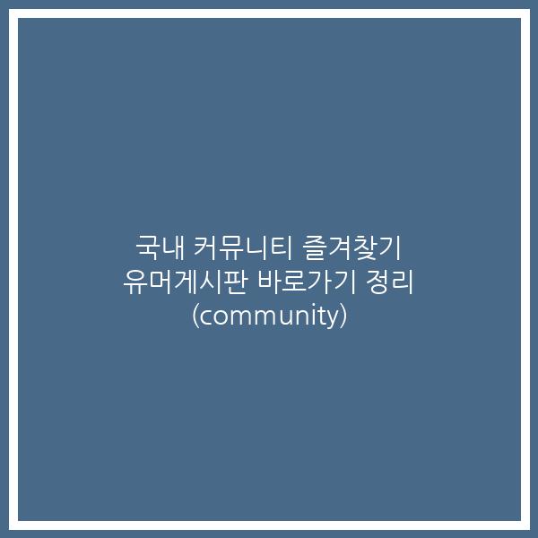 국내 커뮤니티 즐겨찾기 유머게시판 바로가기 정리 (community)