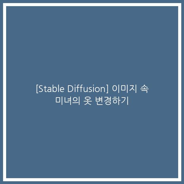 [Stable Diffusion] 이미지 속 미녀의 옷 변경하기