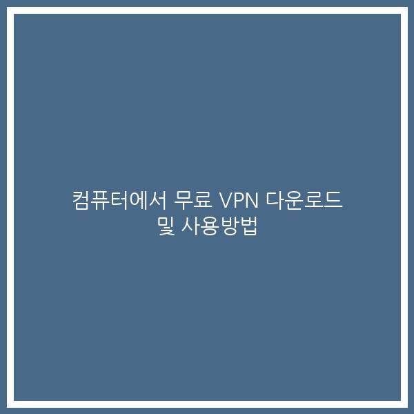 컴퓨터에서 무료 VPN 다운로드 및 사용방법