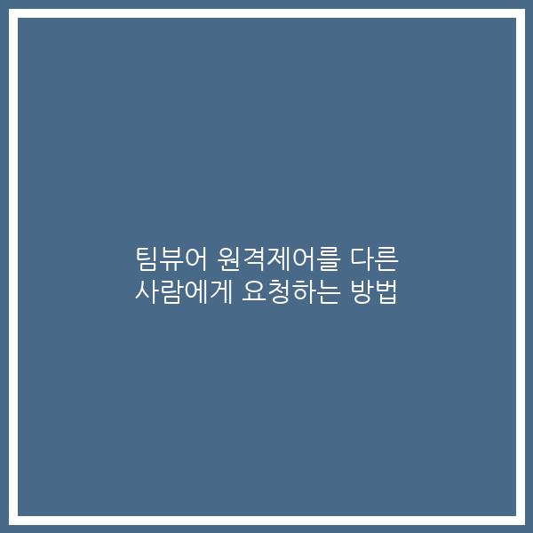 팀뷰어 원격제어를 다른 사람에게 요청하는 방법