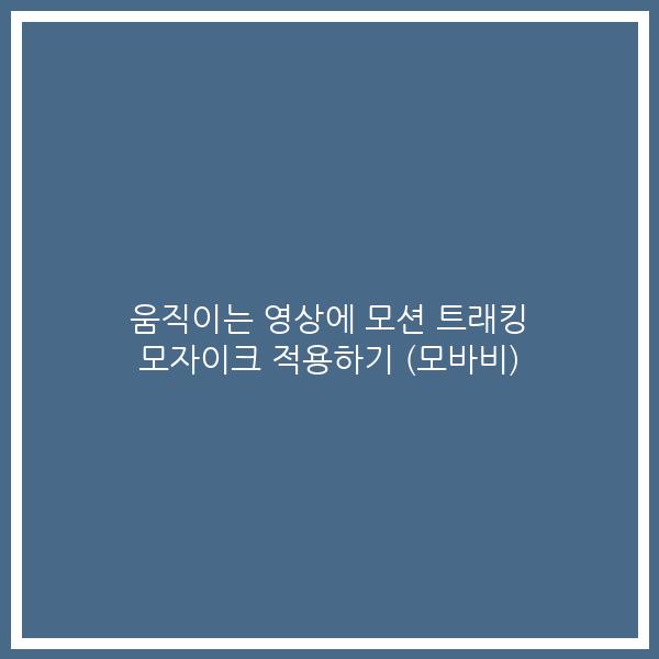 움직이는 영상에 모션 트래킹 모자이크 적용하기 (모바비)