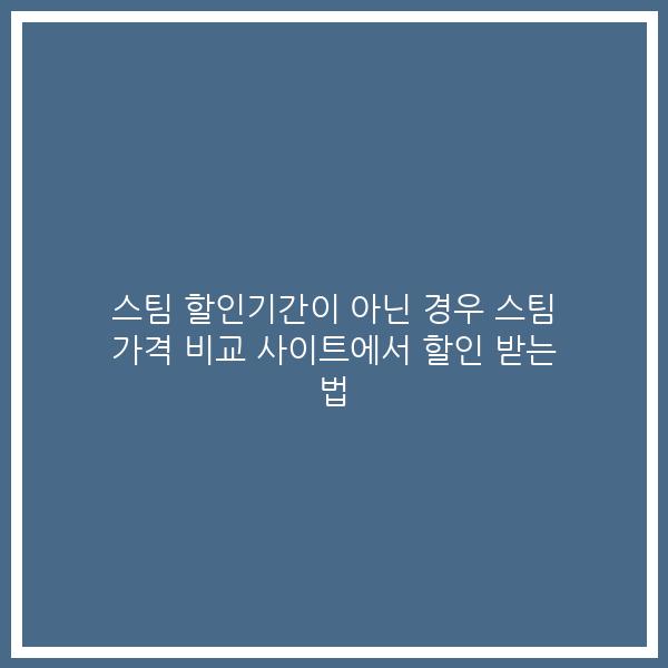 스팀 할인기간이 아닌 경우 스팀 가격 비교 사이트에서 할인 받는 법