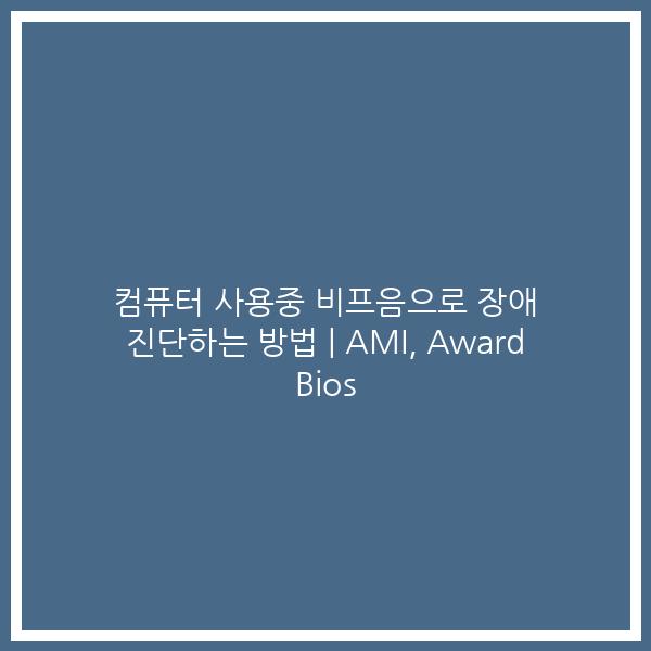 컴퓨터 사용중 비프음으로 장애 진단하는 방법 | AMI, Award Bios