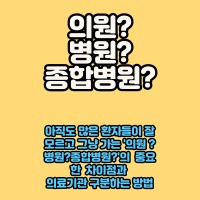 많은 사람들이 아직도 잘 모르고 있는 ‘의원’,’병원’,’종합병원’ 구분하는 방법과 그 중요한 차이점