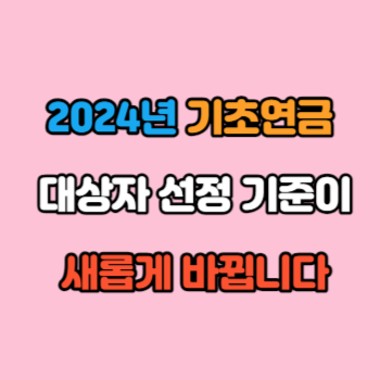 2024년 기초연금 대상자 선정 기준이 새롭게 바뀝니다