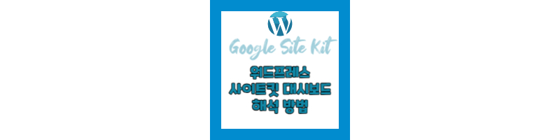 워드프레스 사이트킷(Google Site Kit) 대시보드 해석 방법 워드프레스 사이트킷(Google Site Kit) 대시보드 해석 방법