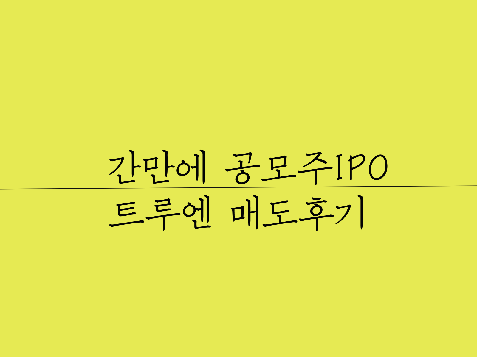 간만에 공모주, 트루엔 매도후기 1 공모주 트루엔 매도후기